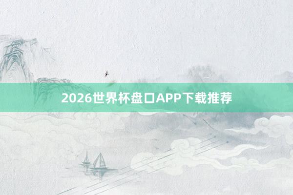 2026世界杯盘口APP下载推荐