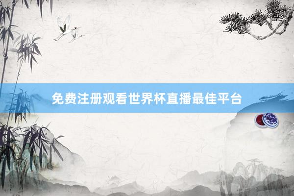 免费注册观看世界杯直播最佳平台